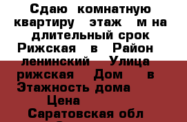 Сдаю 1комнатную квартиру 6 этаж,44м(на длительный срок)Рижская 20в › Район ­ ленинский  › Улица ­ рижская  › Дом ­ 20в › Этажность дома ­ 10 › Цена ­ 10 000 - Саратовская обл., Саратов г. Недвижимость » Квартиры аренда   . Саратовская обл.